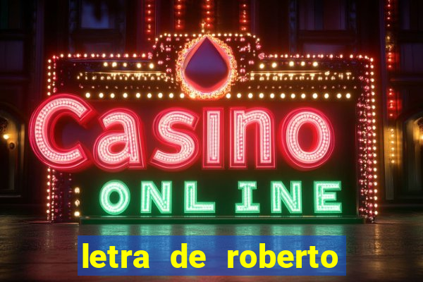 letra de roberto carlos meu querido meu velho meu amigo