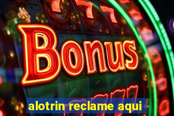 alotrin reclame aqui