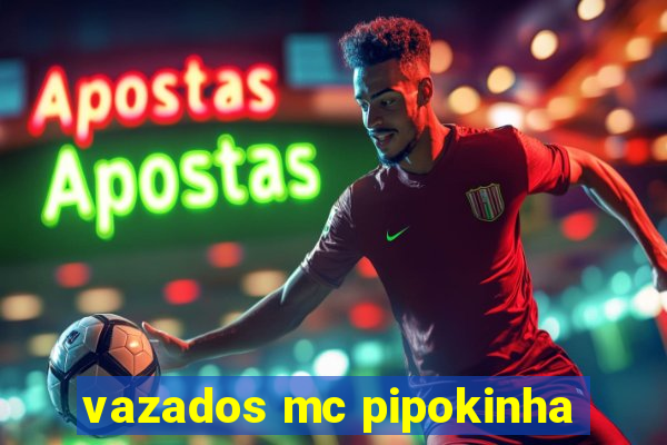 vazados mc pipokinha