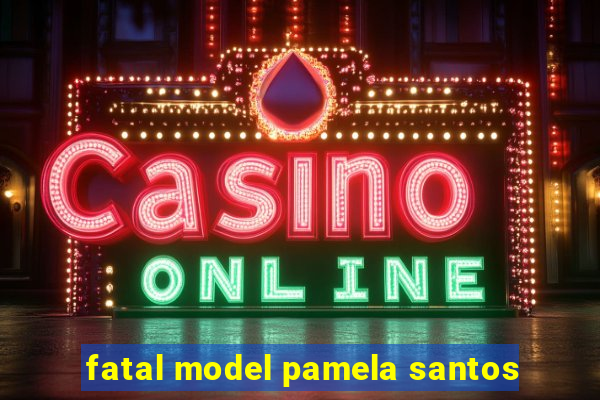 fatal model pamela santos