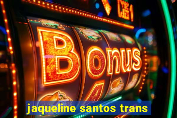jaqueline santos trans