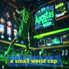 a small world cup