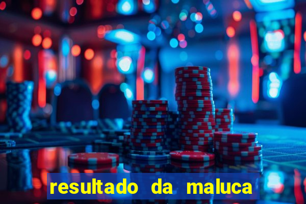 resultado da maluca de hoje da paratodos bahia