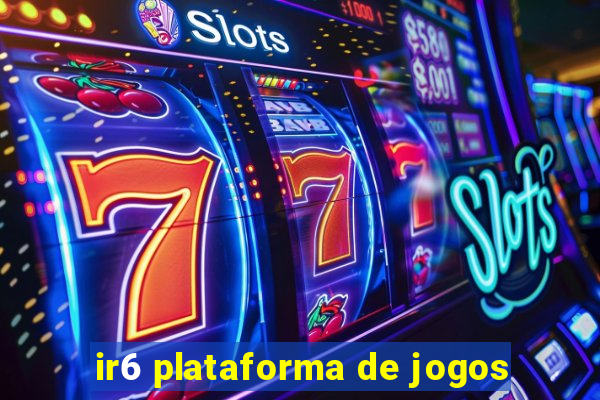ir6 plataforma de jogos