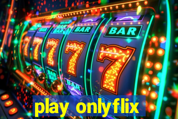 play onlyflix