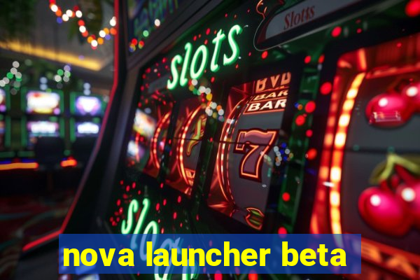 nova launcher beta