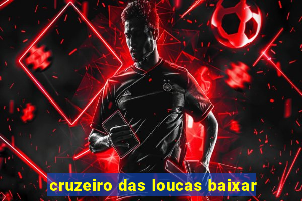 cruzeiro das loucas baixar