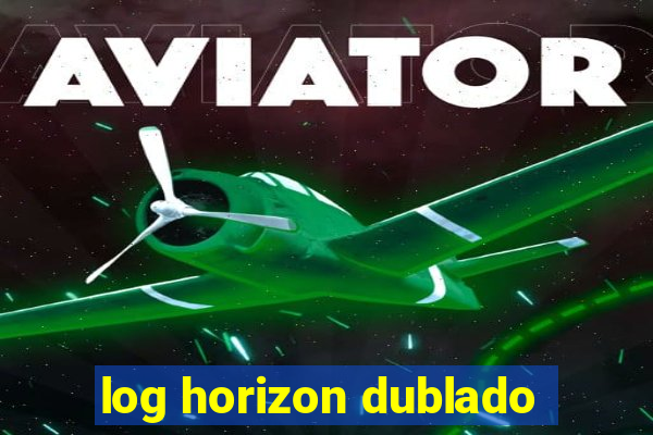 log horizon dublado