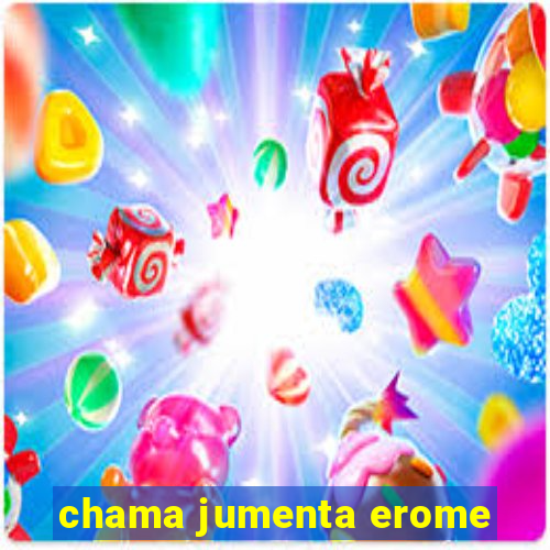 chama jumenta erome