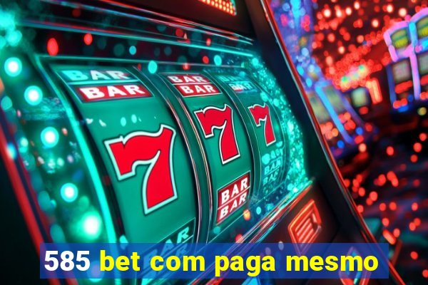 585 bet com paga mesmo
