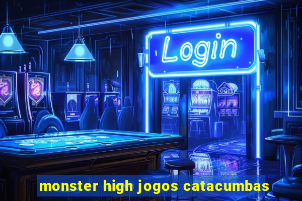 monster high jogos catacumbas
