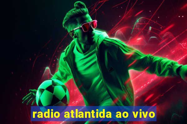 radio atlantida ao vivo