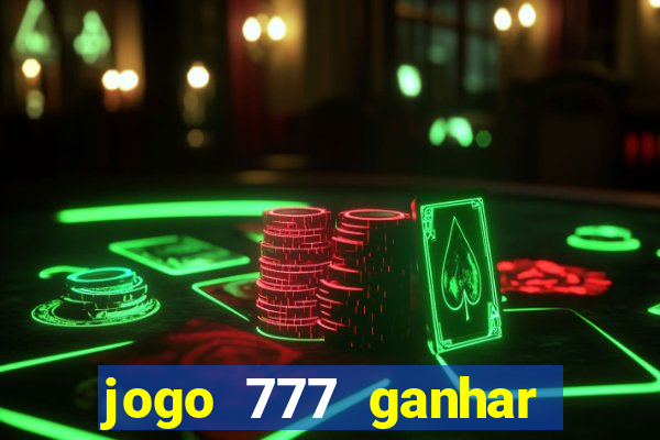 jogo 777 ganhar dinheiro de verdade