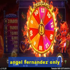 angel fernandez only