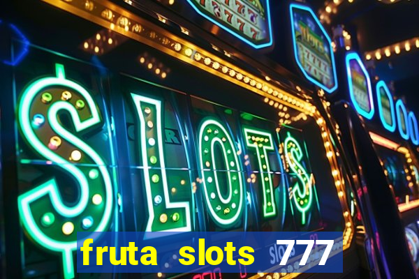 fruta slots 777 mega jackpot paga mesmo