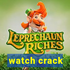 watch crack