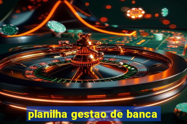 planilha gestao de banca
