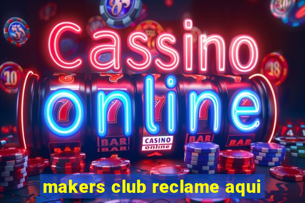 makers club reclame aqui