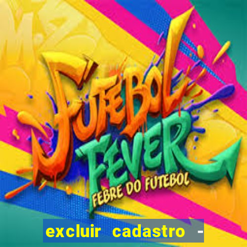 excluir cadastro - casas bahia