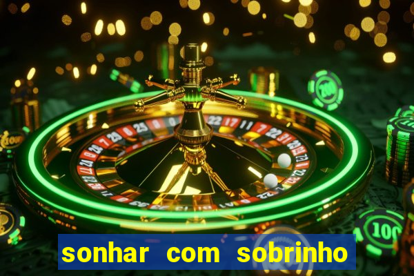 sonhar com sobrinho no jogo do bicho