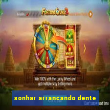 sonhar arrancando dente