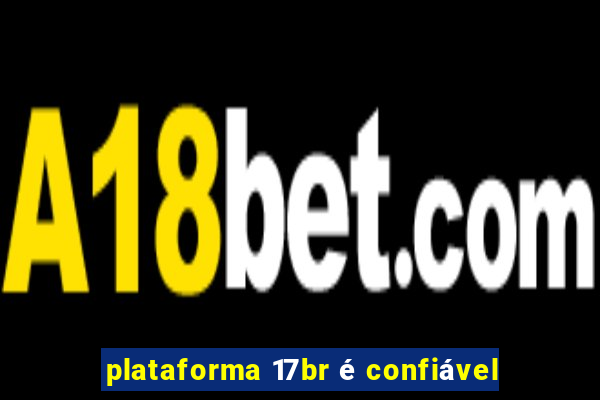 plataforma 17br é confiável