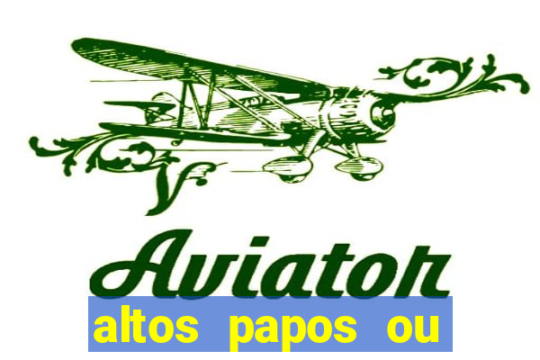 altos papos ou autos papos