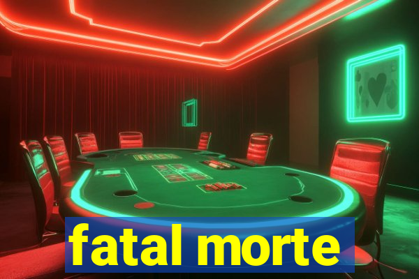 fatal morte
