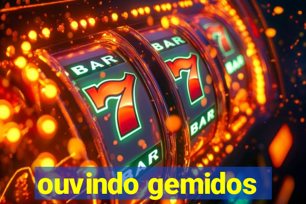 ouvindo gemidos