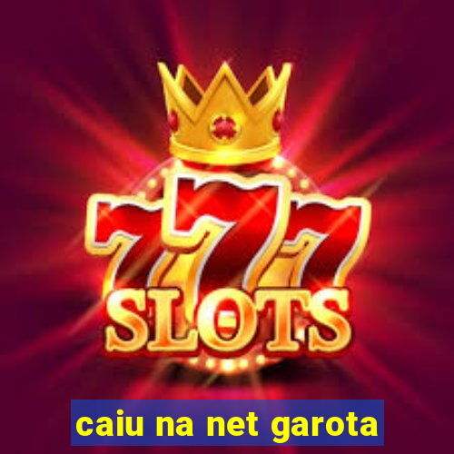 caiu na net garota