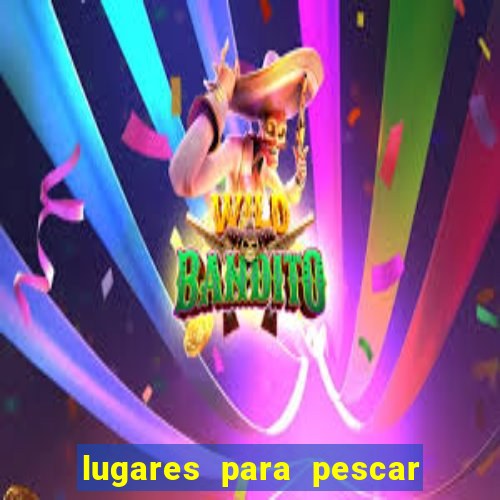 lugares para pescar perto de mim