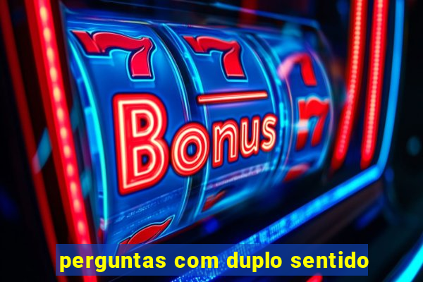 perguntas com duplo sentido