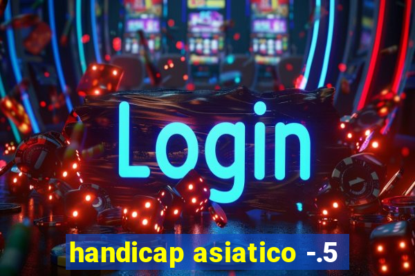 handicap asiatico -.5