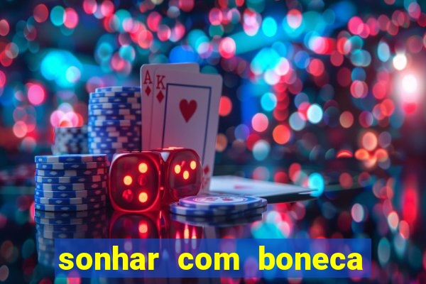 sonhar com boneca jogo do bicho