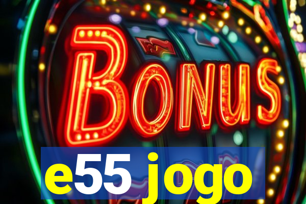 e55 jogo