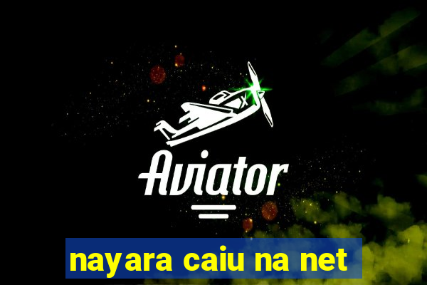 nayara caiu na net