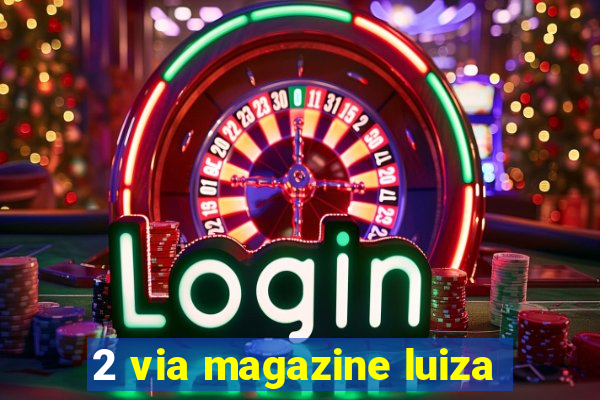 2 via magazine luiza