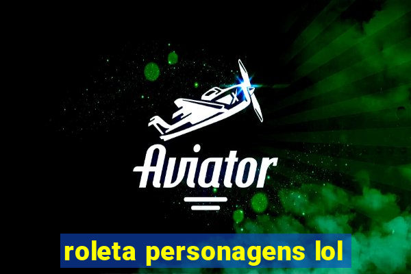 roleta personagens lol