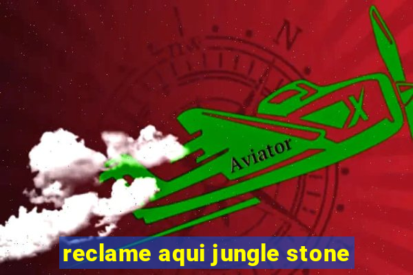 reclame aqui jungle stone