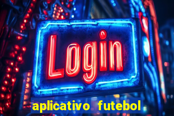 aplicativo futebol da hora