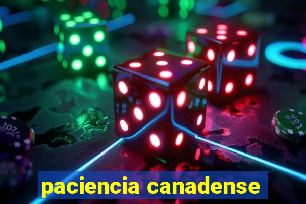 paciencia canadense