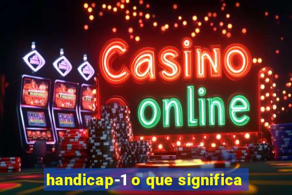 handicap-1 o que significa