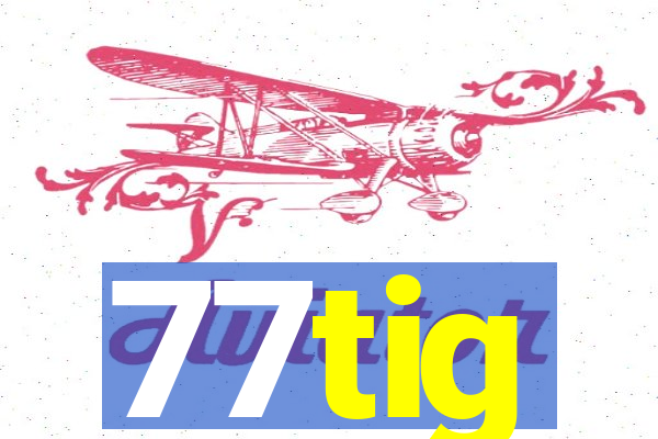 77tig