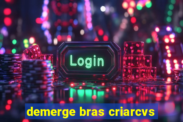 demerge bras criarcvs