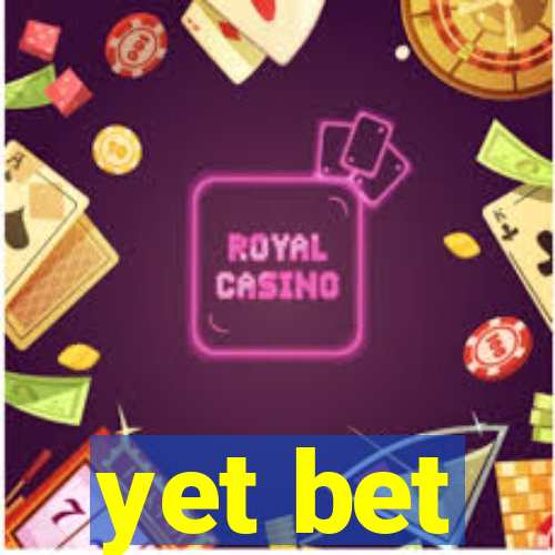 yet bet