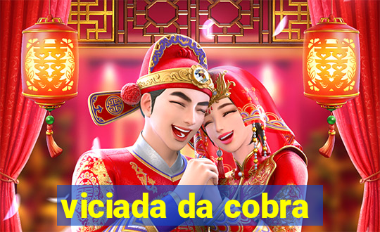 viciada da cobra