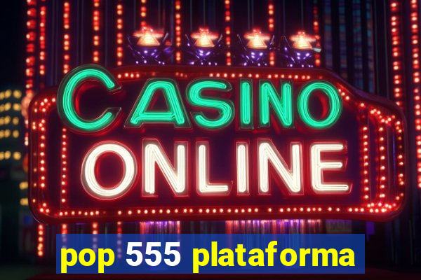 pop 555 plataforma