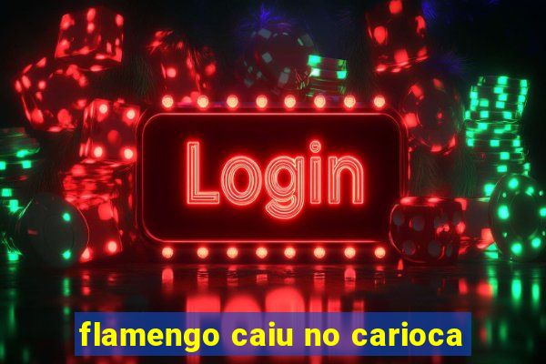 flamengo caiu no carioca