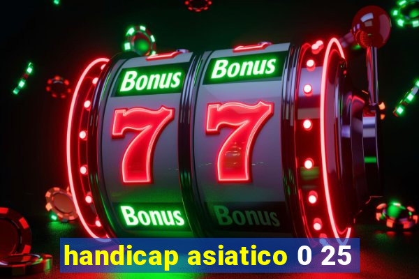 handicap asiatico 0 25