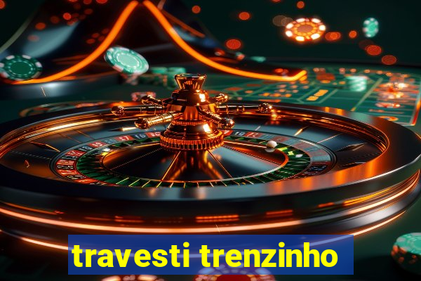 travesti trenzinho